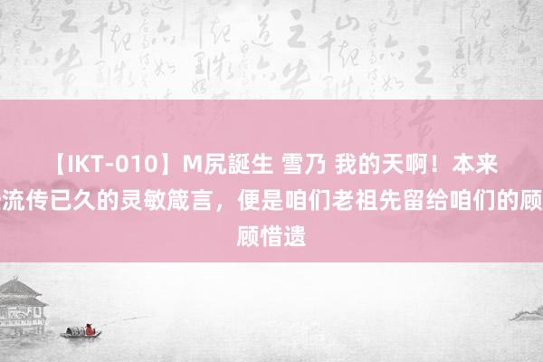 【IKT-010】M尻誕生 雪乃 我的天啊！本来这些流传已久的灵敏箴言，便是咱们老祖先留给咱们的顾惜遗